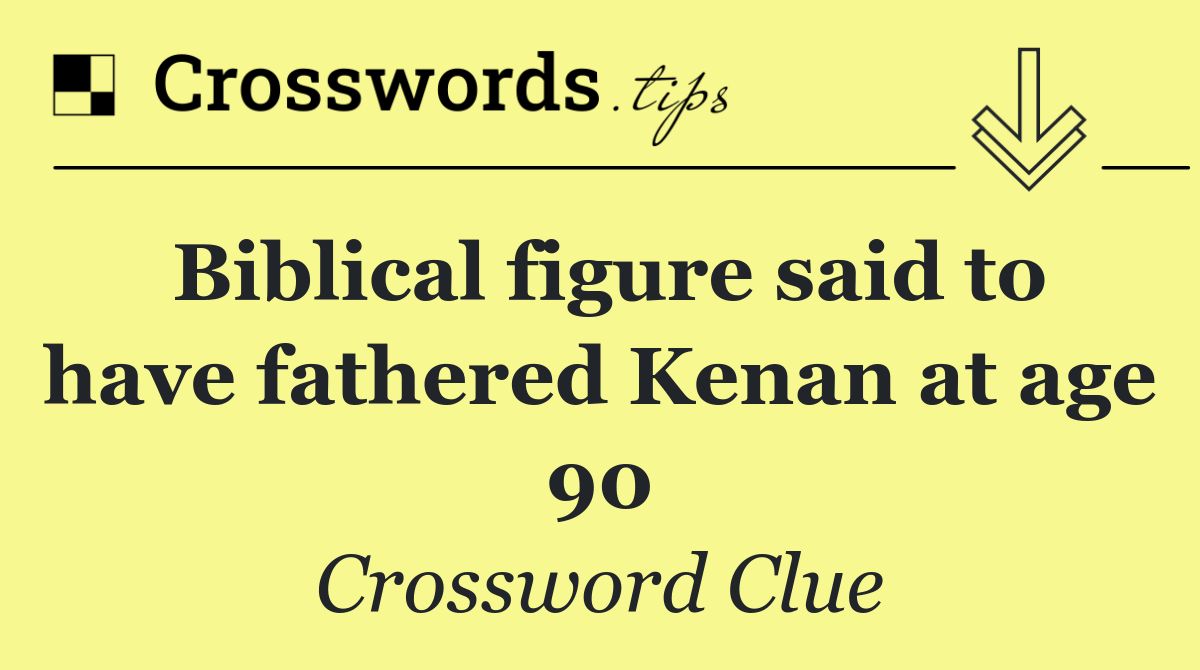 Biblical figure said to have fathered Kenan at age 90