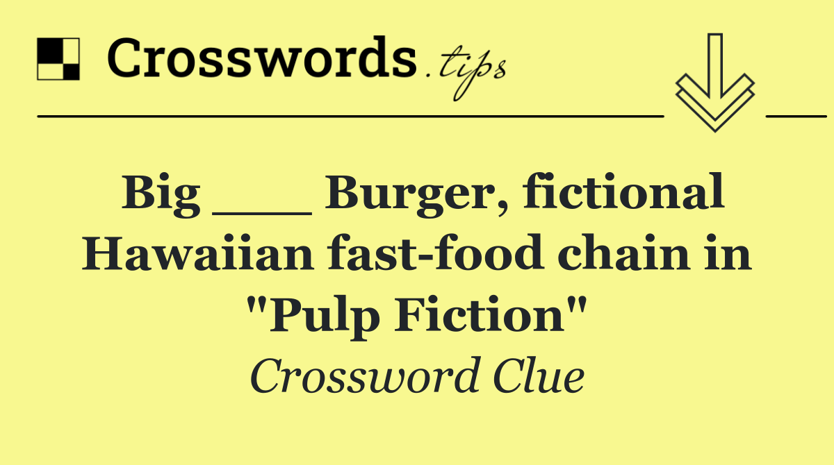 Big ___ Burger, fictional Hawaiian fast food chain in "Pulp Fiction"