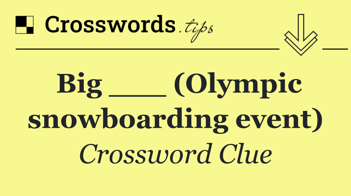 Big ___ (Olympic snowboarding event)