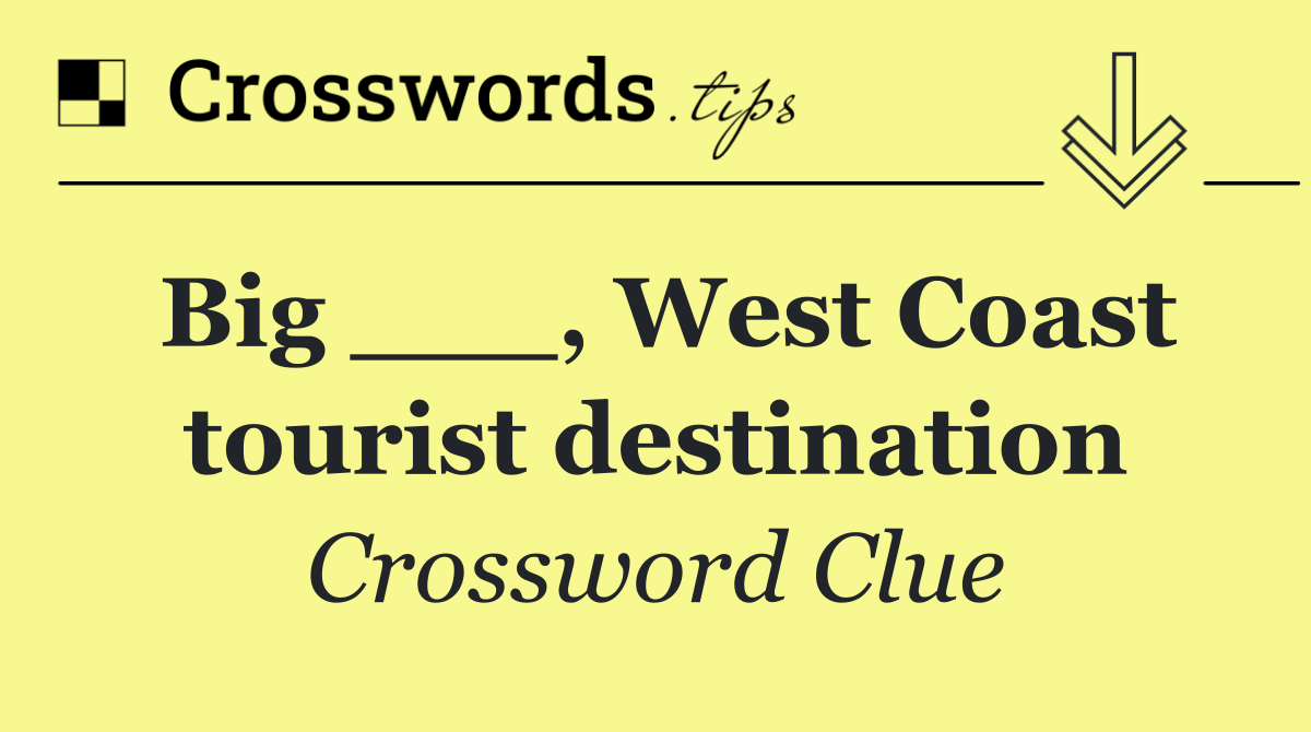 Big ___, West Coast tourist destination