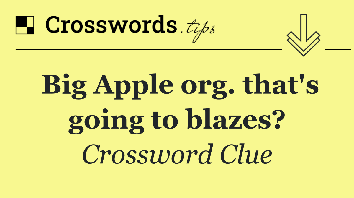 Big Apple org. that's going to blazes?