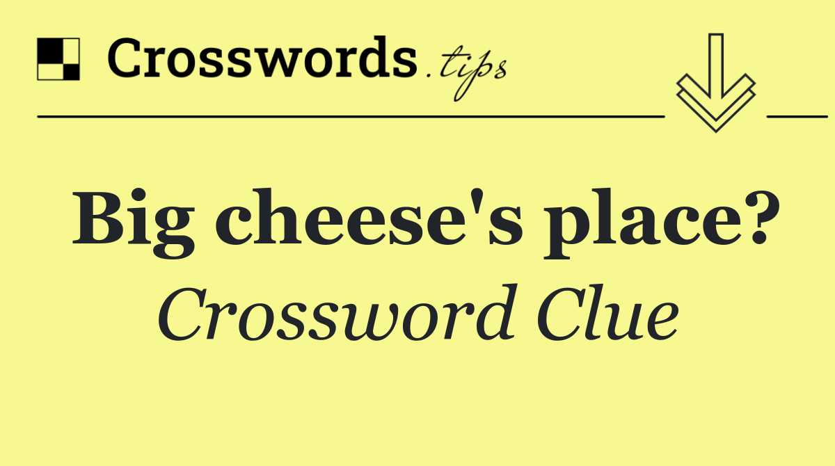 Big cheese's place?