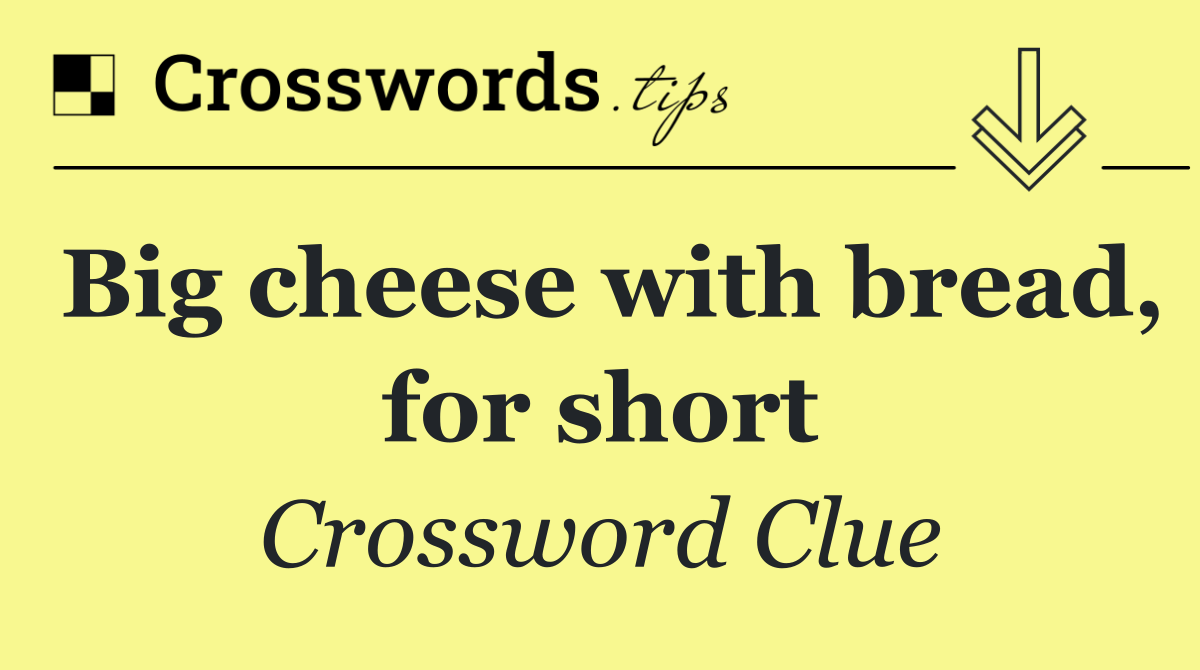 Big cheese with bread, for short