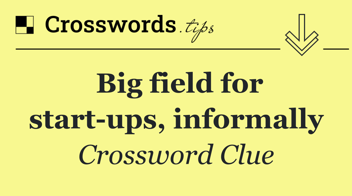 Big field for start ups, informally
