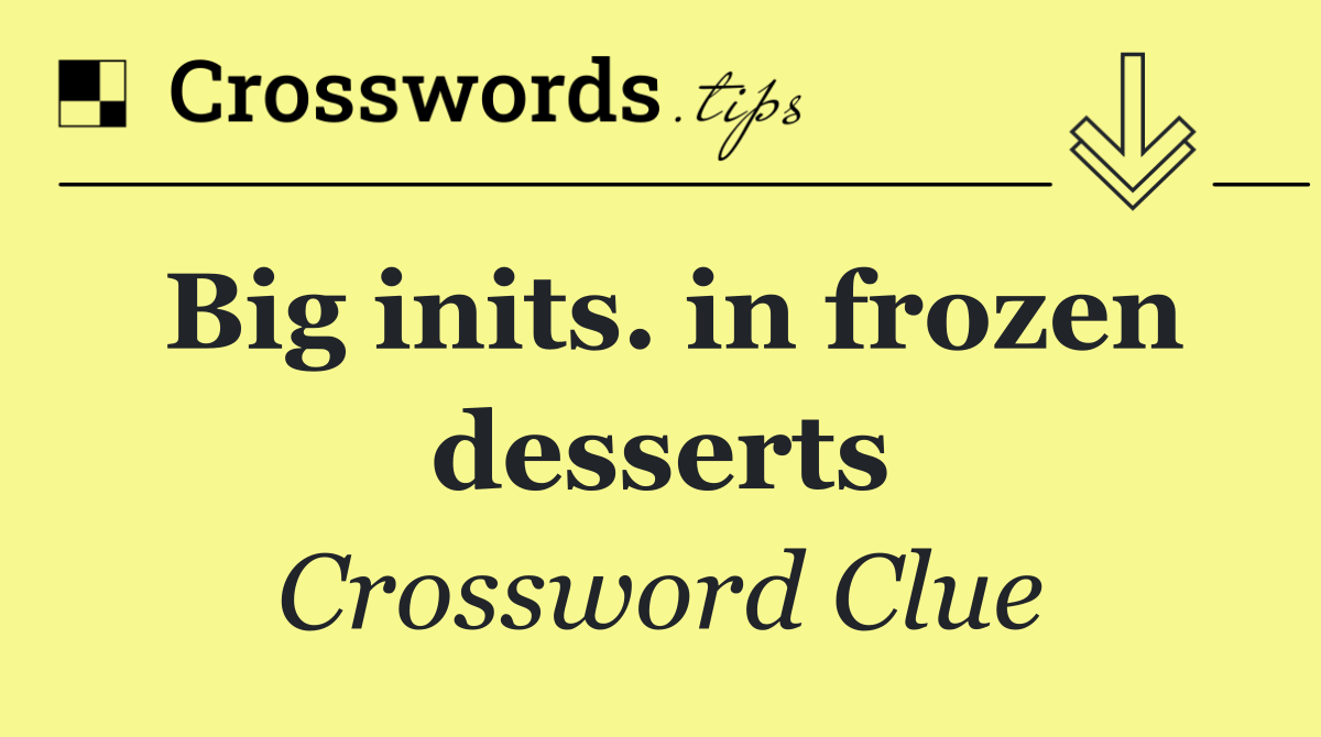 Big inits. in frozen desserts