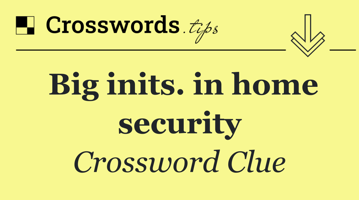 Big inits. in home security