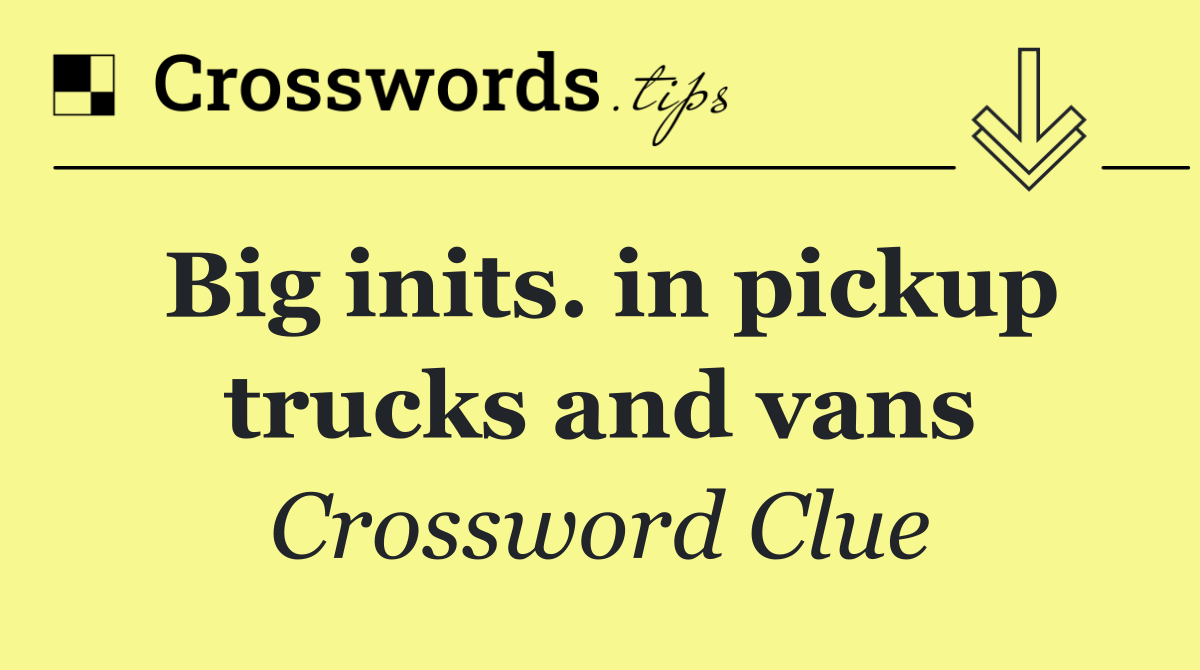 Big inits. in pickup trucks and vans