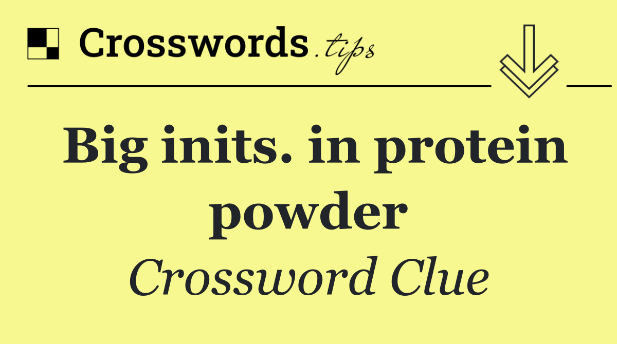 Big inits. in protein powder