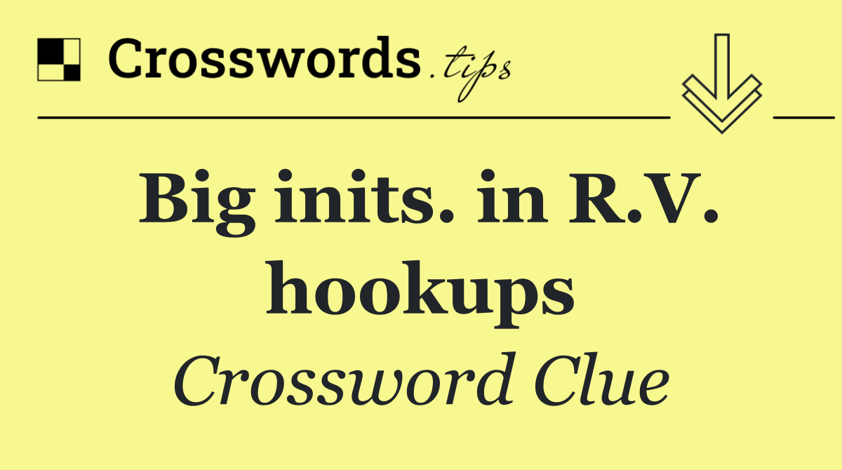 Big inits. in R.V. hookups