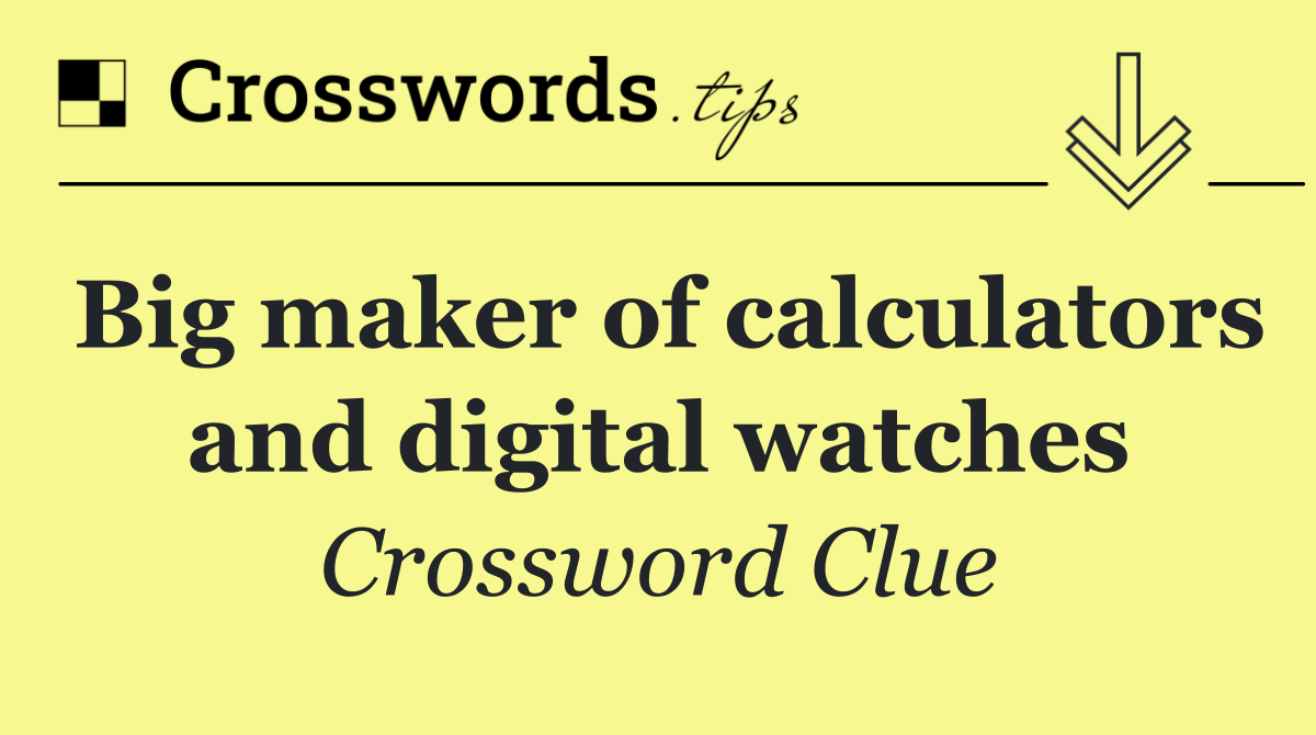 Big maker of calculators and digital watches