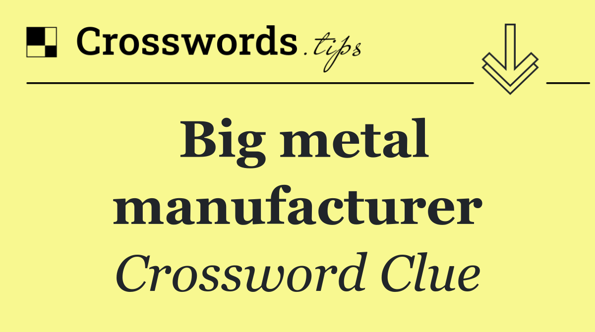 Big metal manufacturer