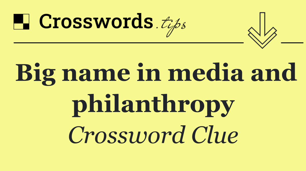 Big name in media and philanthropy