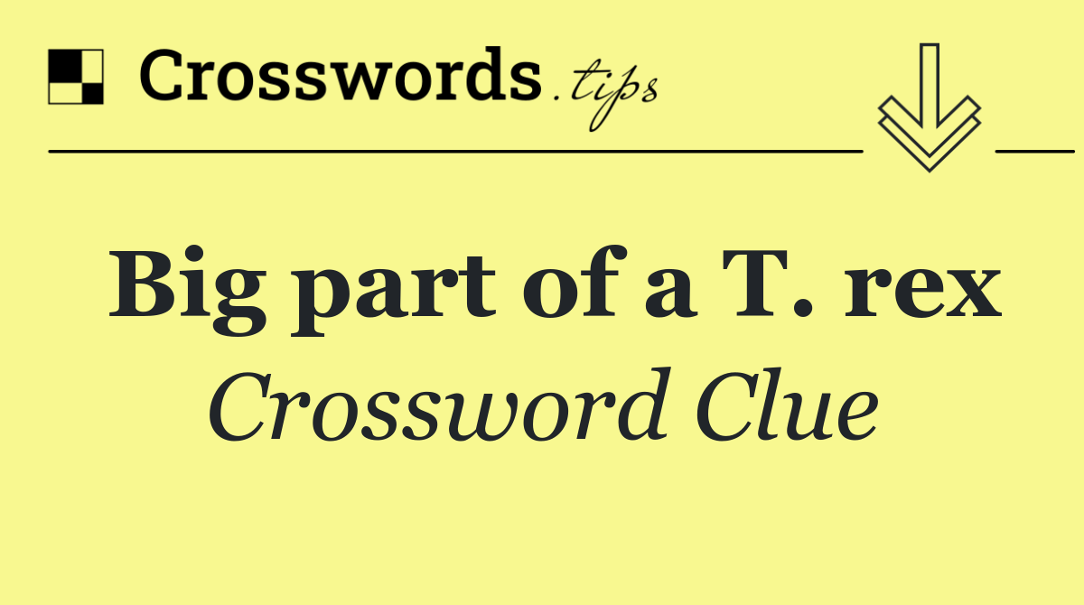 Big part of a T. rex