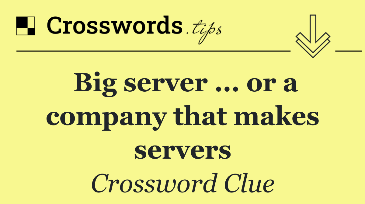 Big server ... or a company that makes servers