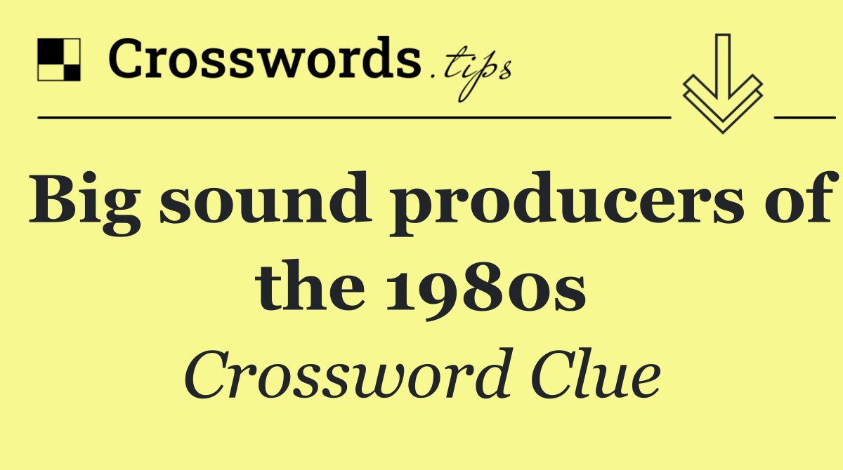 Big sound producers of the 1980s