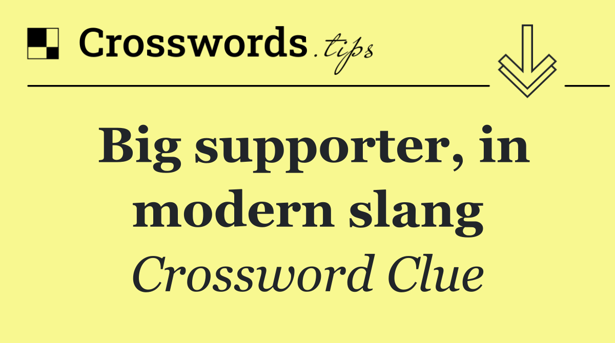 Big supporter, in modern slang
