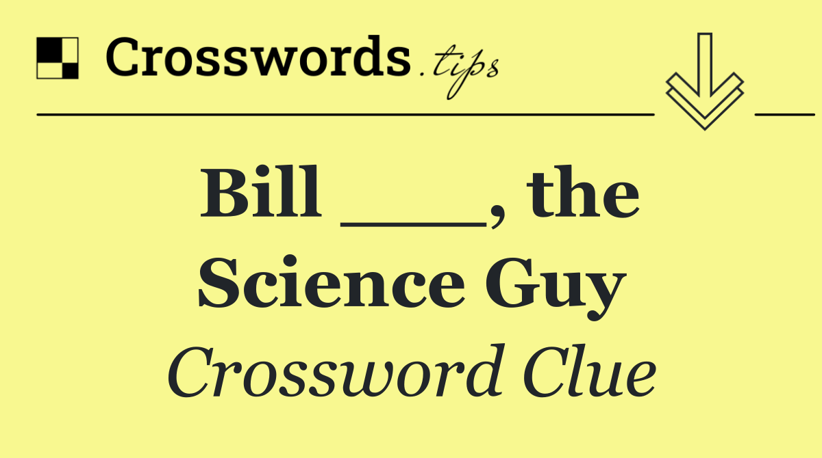 Bill ___, the Science Guy