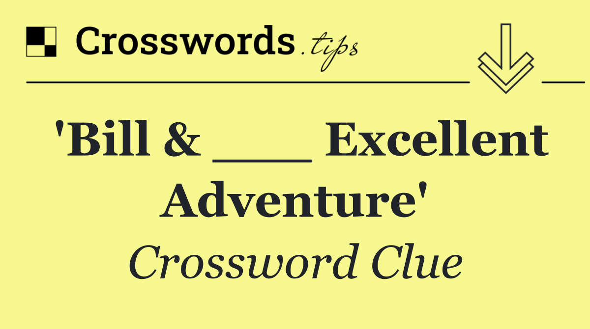 'Bill & ___ Excellent Adventure'