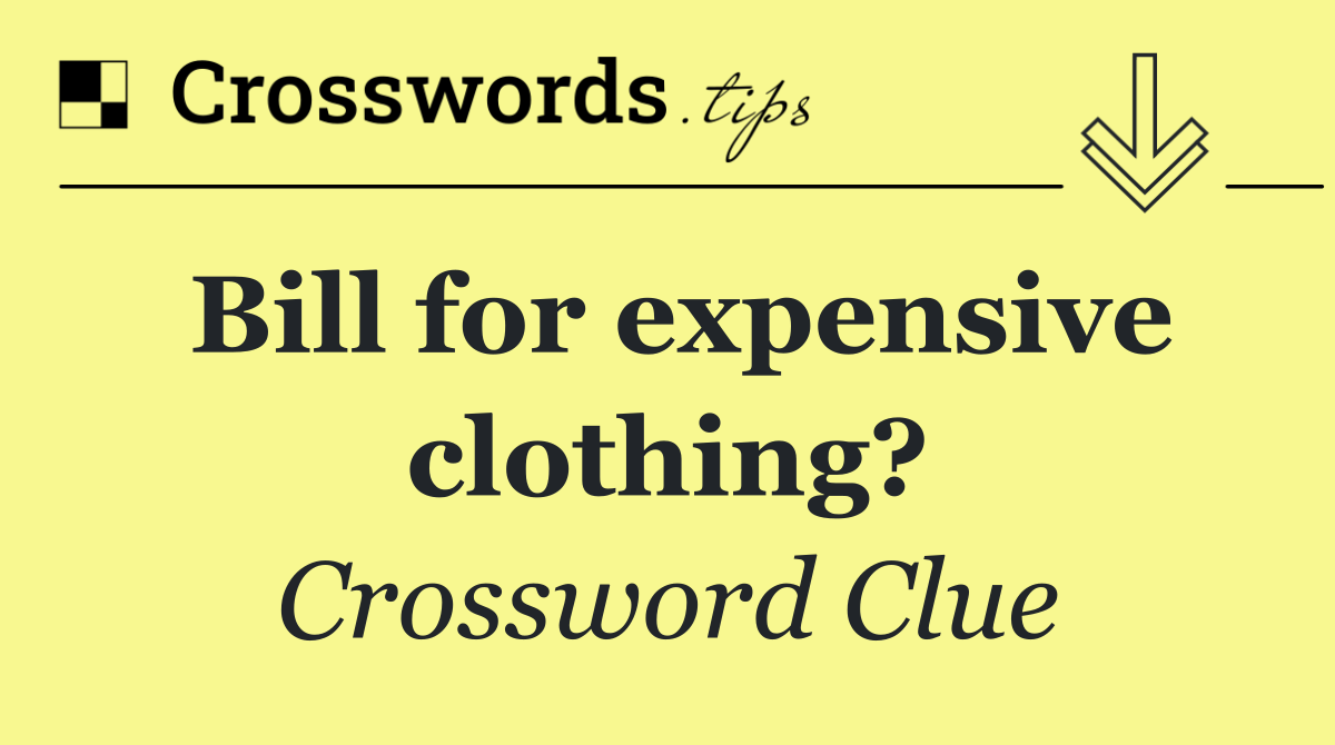 Bill for expensive clothing?