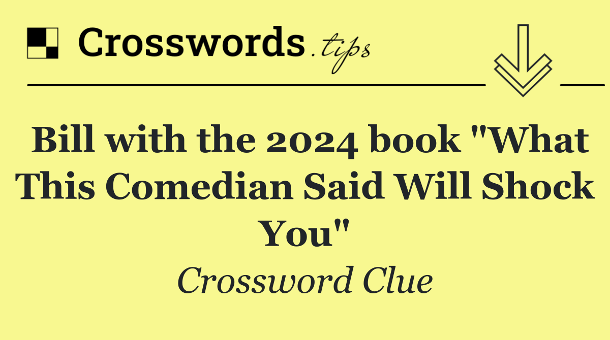 Bill with the 2024 book "What This Comedian Said Will Shock You"
