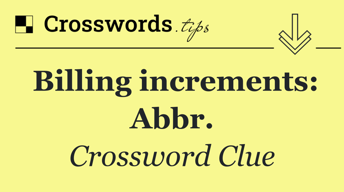 Billing increments: Abbr.