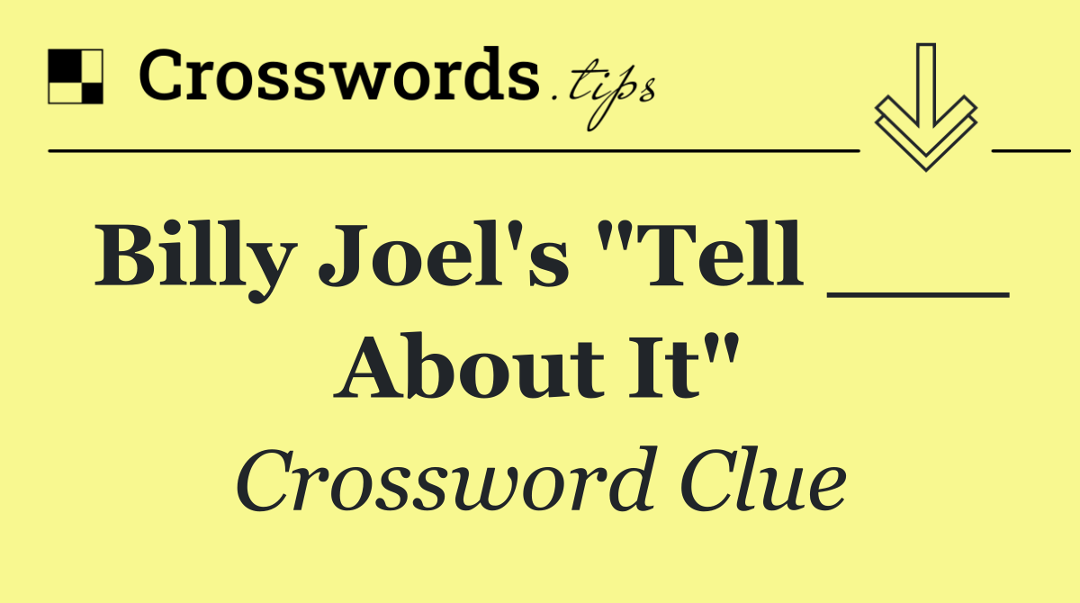 Billy Joel's "Tell ___ About It"