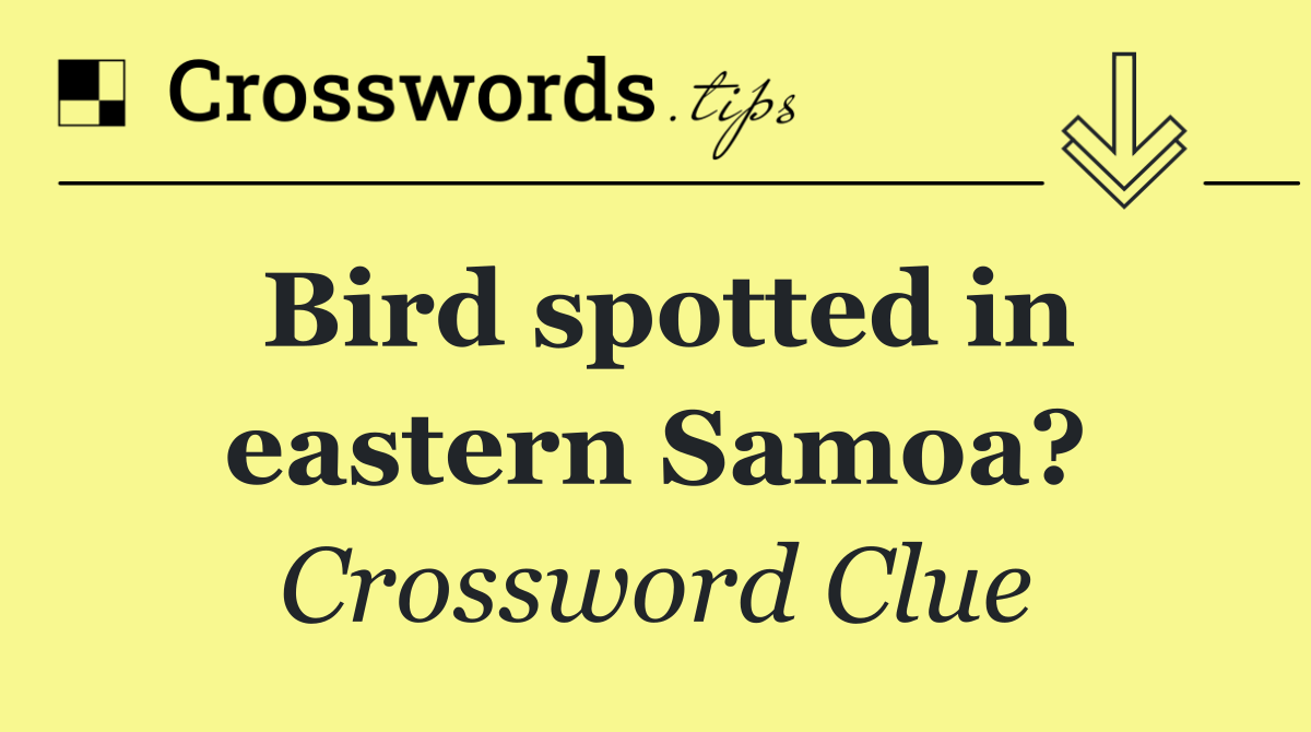 Bird spotted in eastern Samoa?
