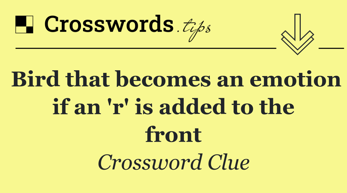 Bird that becomes an emotion if an 'r' is added to the front
