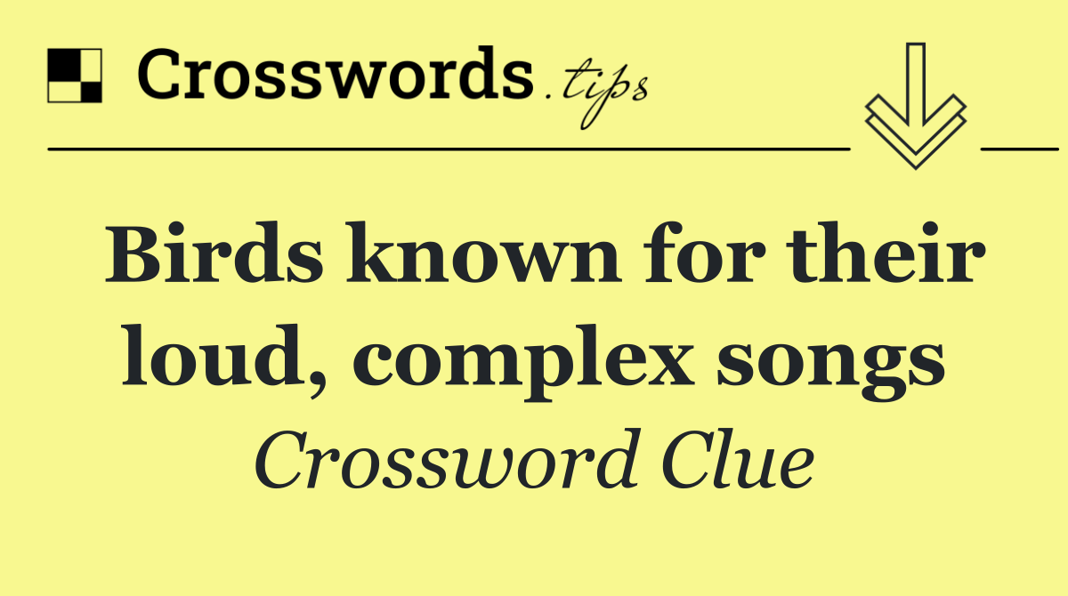 Birds known for their loud, complex songs