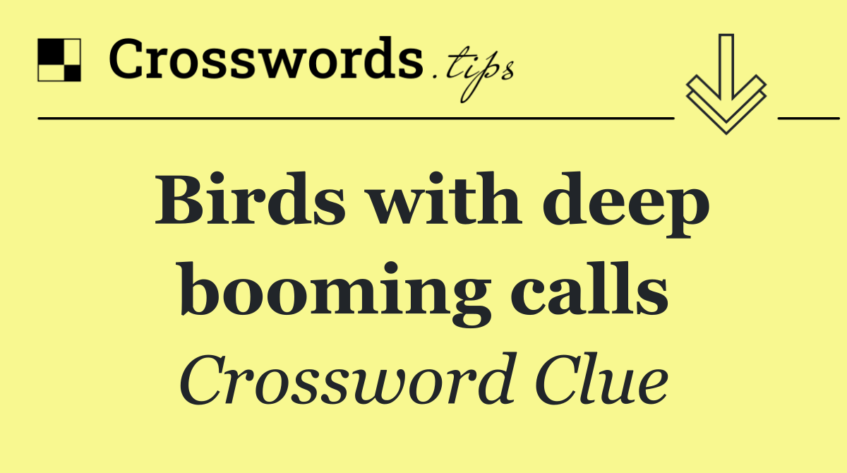 Birds with deep booming calls