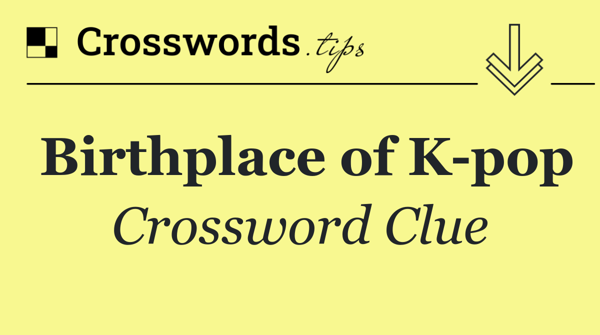 Birthplace of K pop