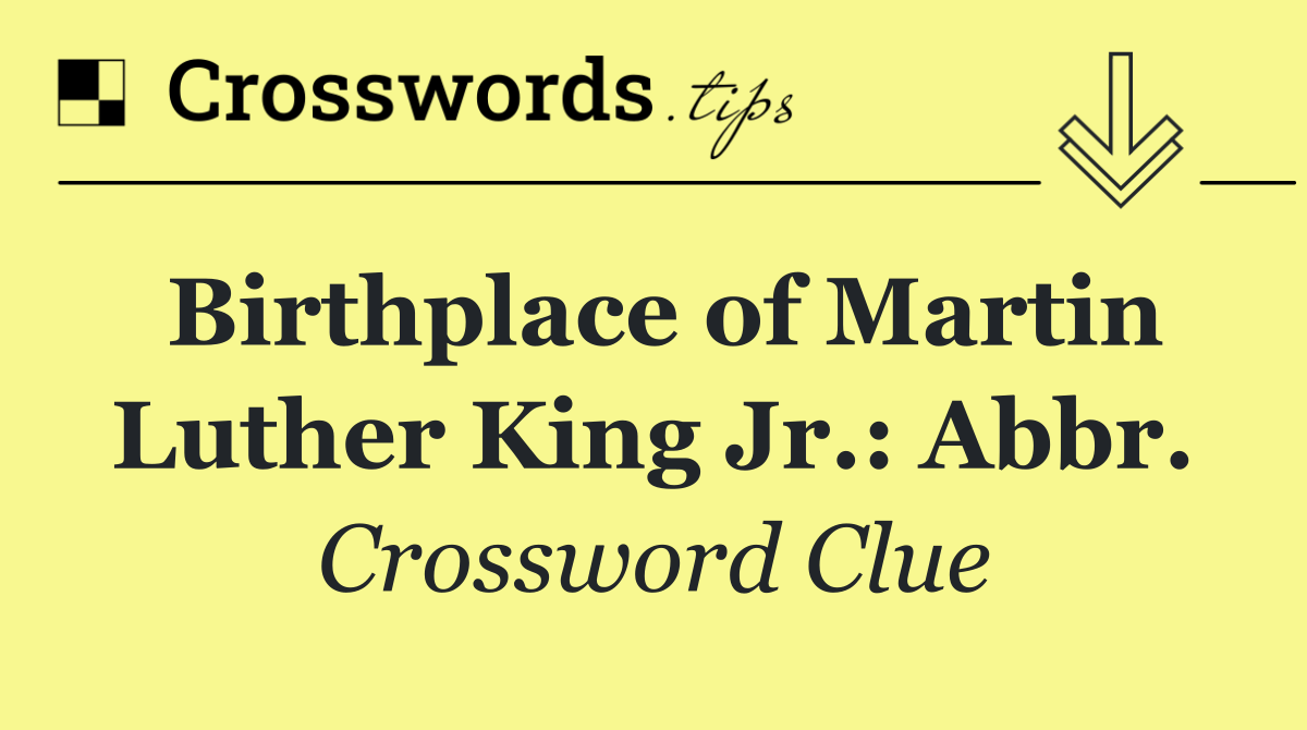 Birthplace of Martin Luther King Jr.: Abbr.