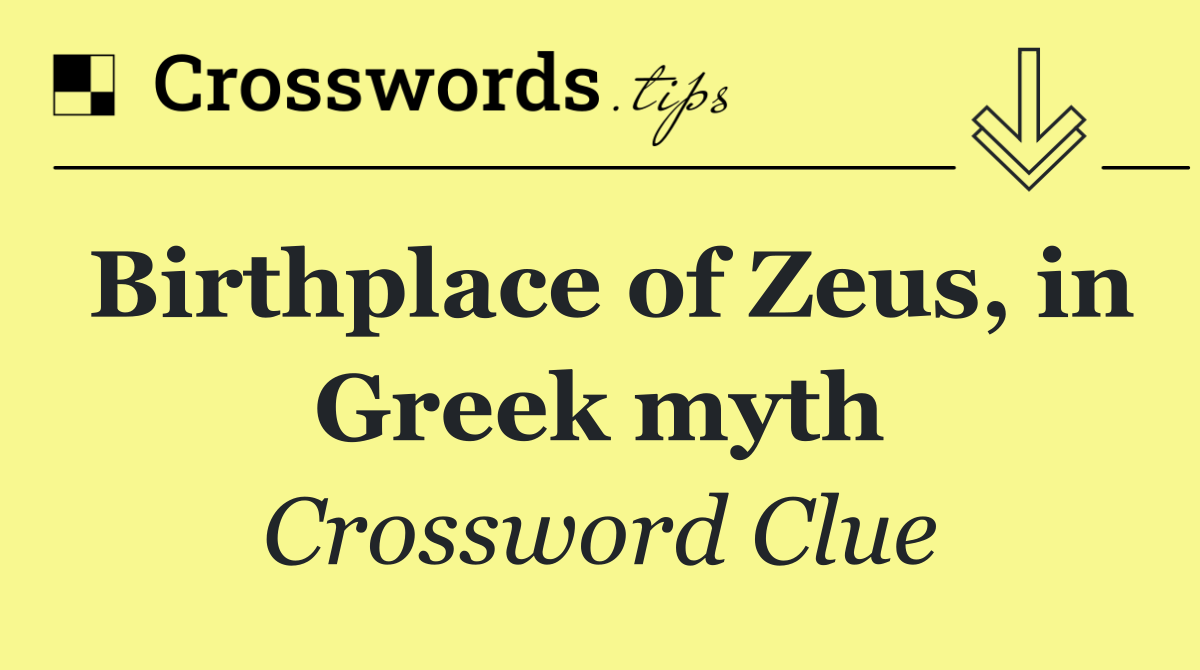 Birthplace of Zeus, in Greek myth