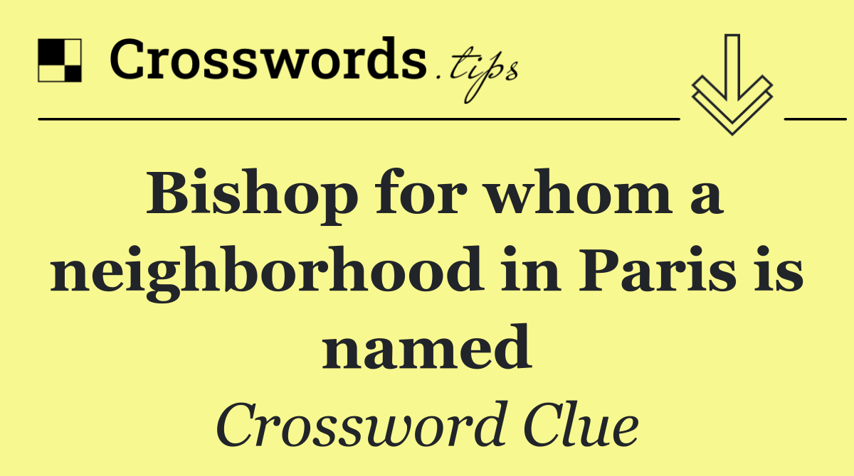 Bishop for whom a neighborhood in Paris is named