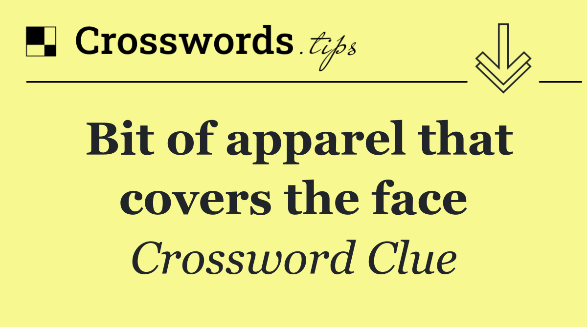 Bit of apparel that covers the face