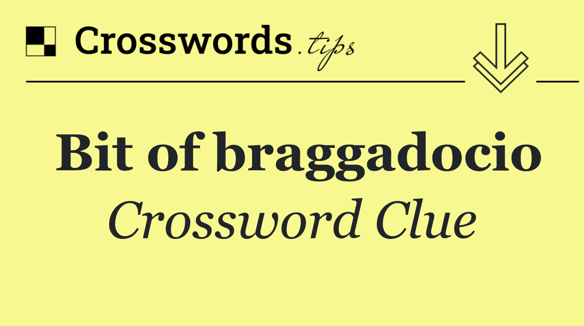 Bit of braggadocio