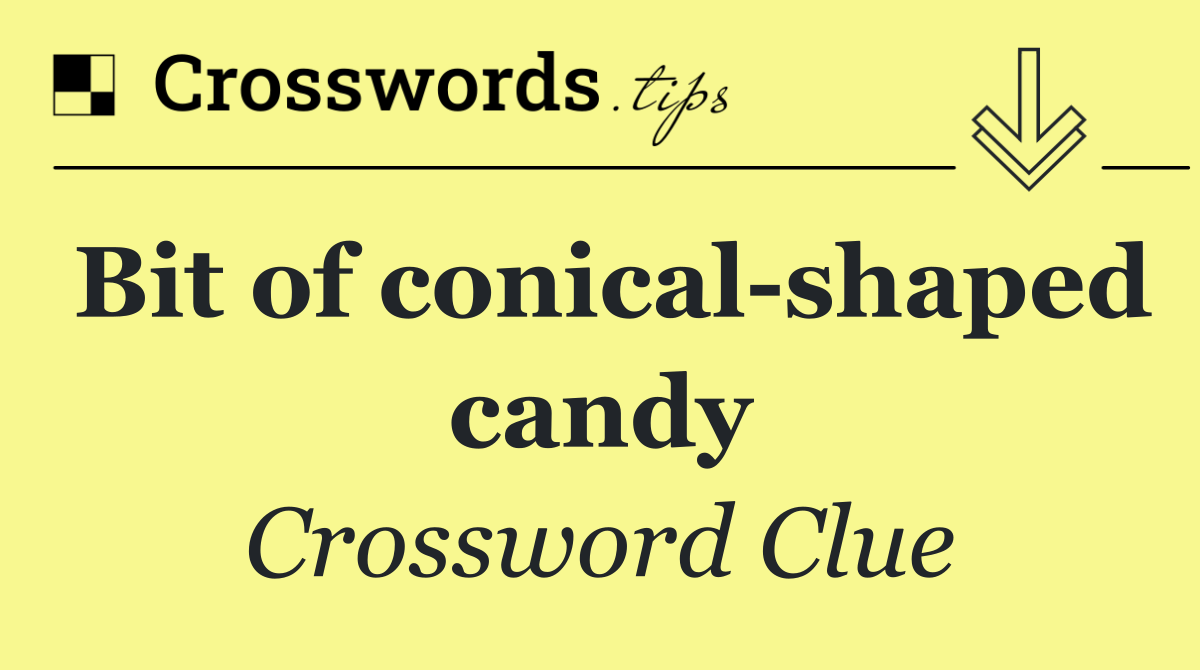 Bit of conical shaped candy