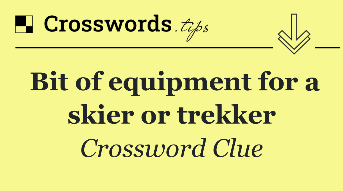 Bit of equipment for a skier or trekker
