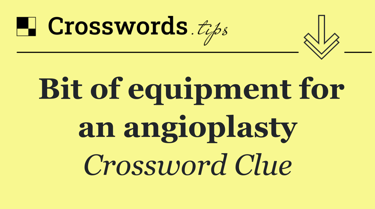 Bit of equipment for an angioplasty