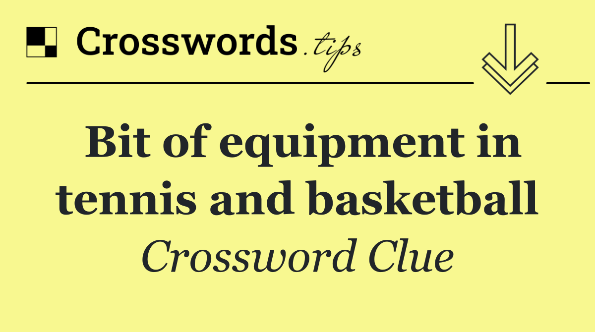 Bit of equipment in tennis and basketball