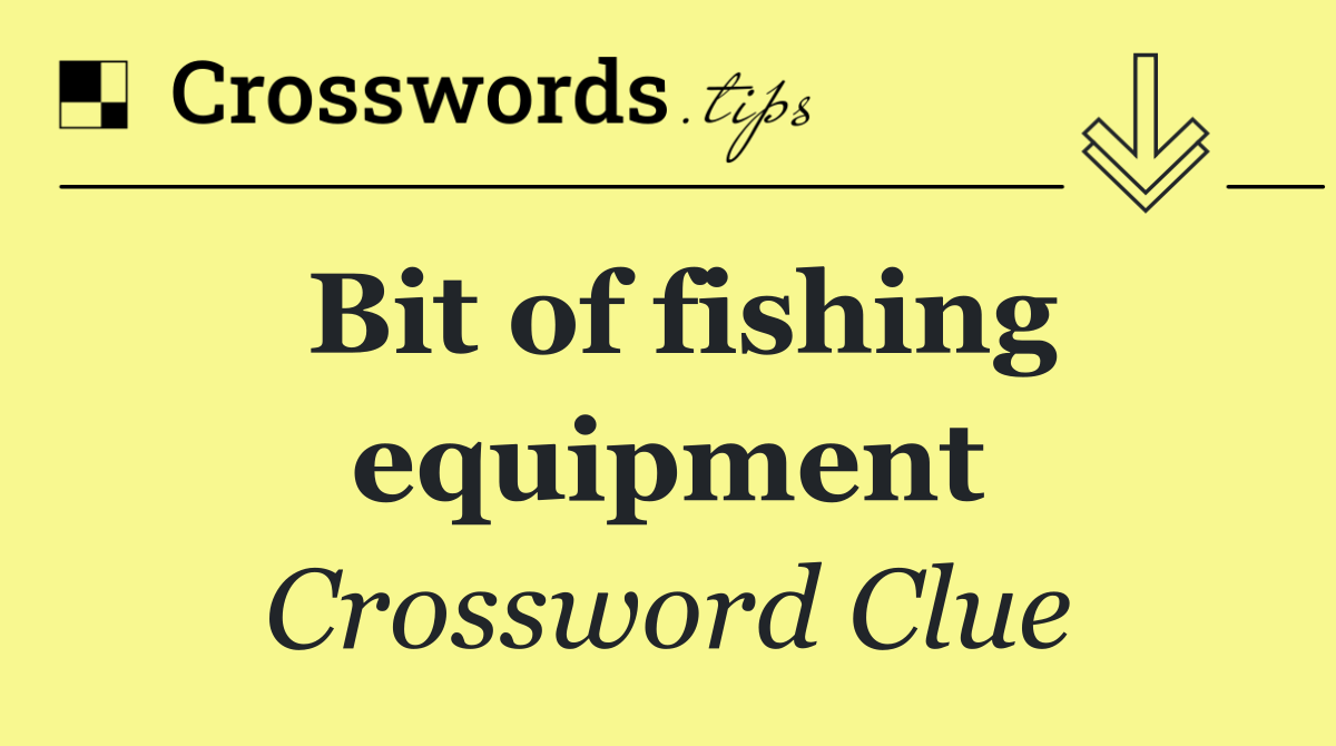 Bit of fishing equipment