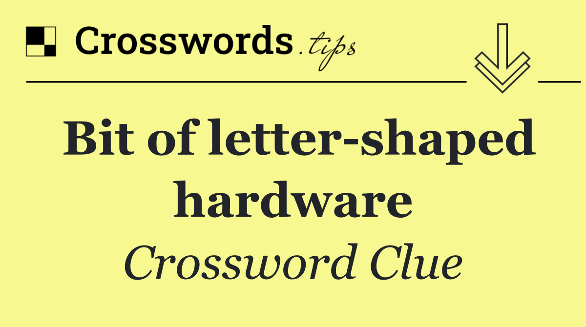 Bit of letter shaped hardware