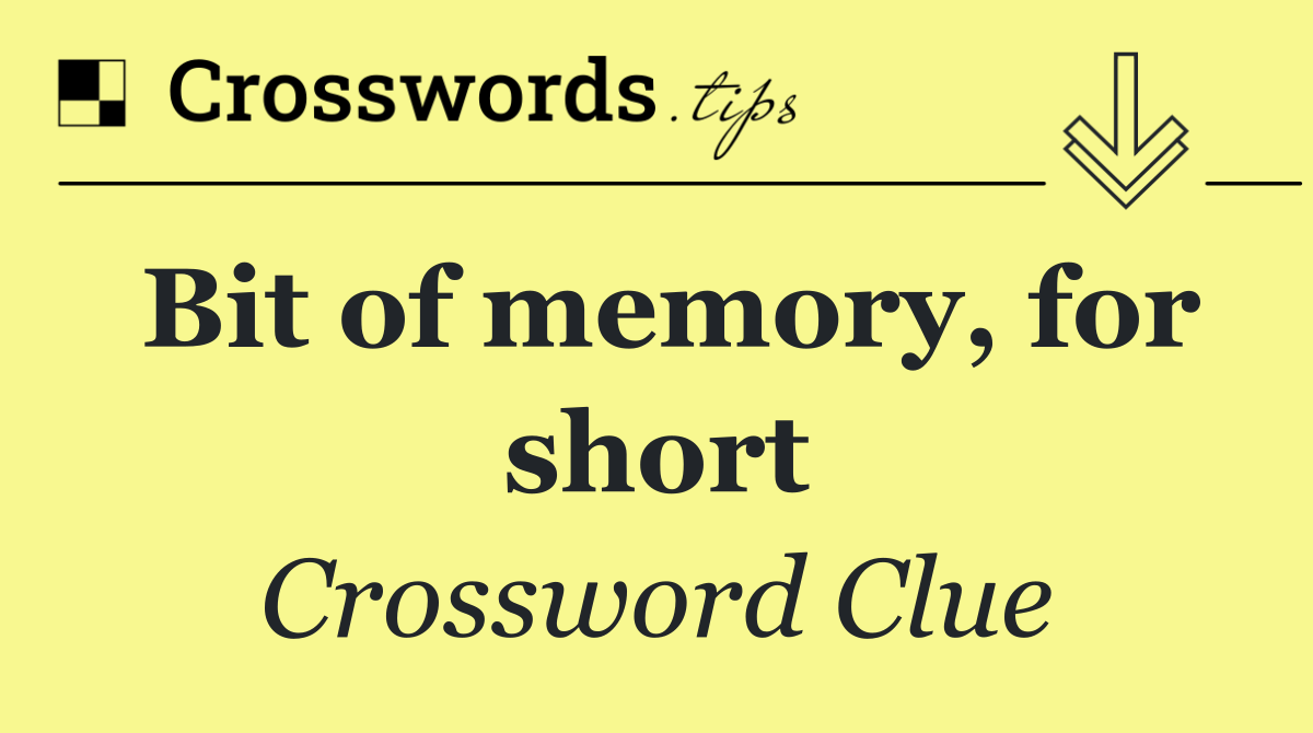 Bit of memory, for short