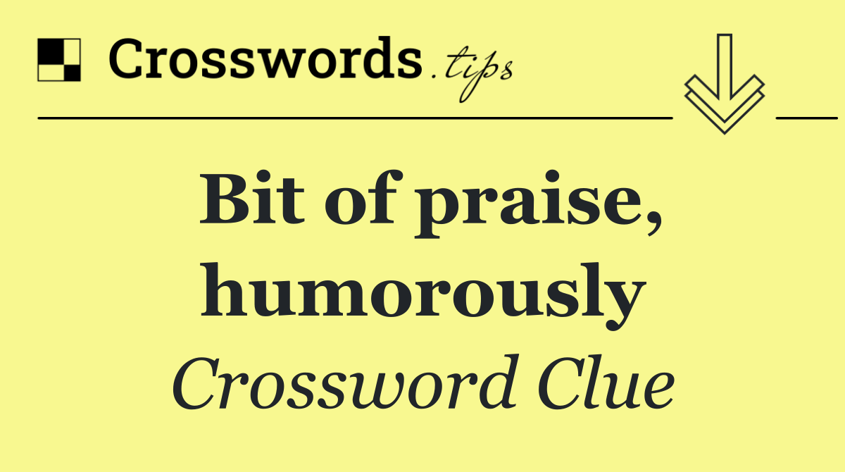 Bit of praise, humorously