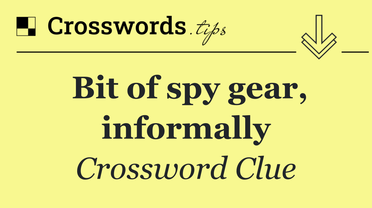 Bit of spy gear, informally