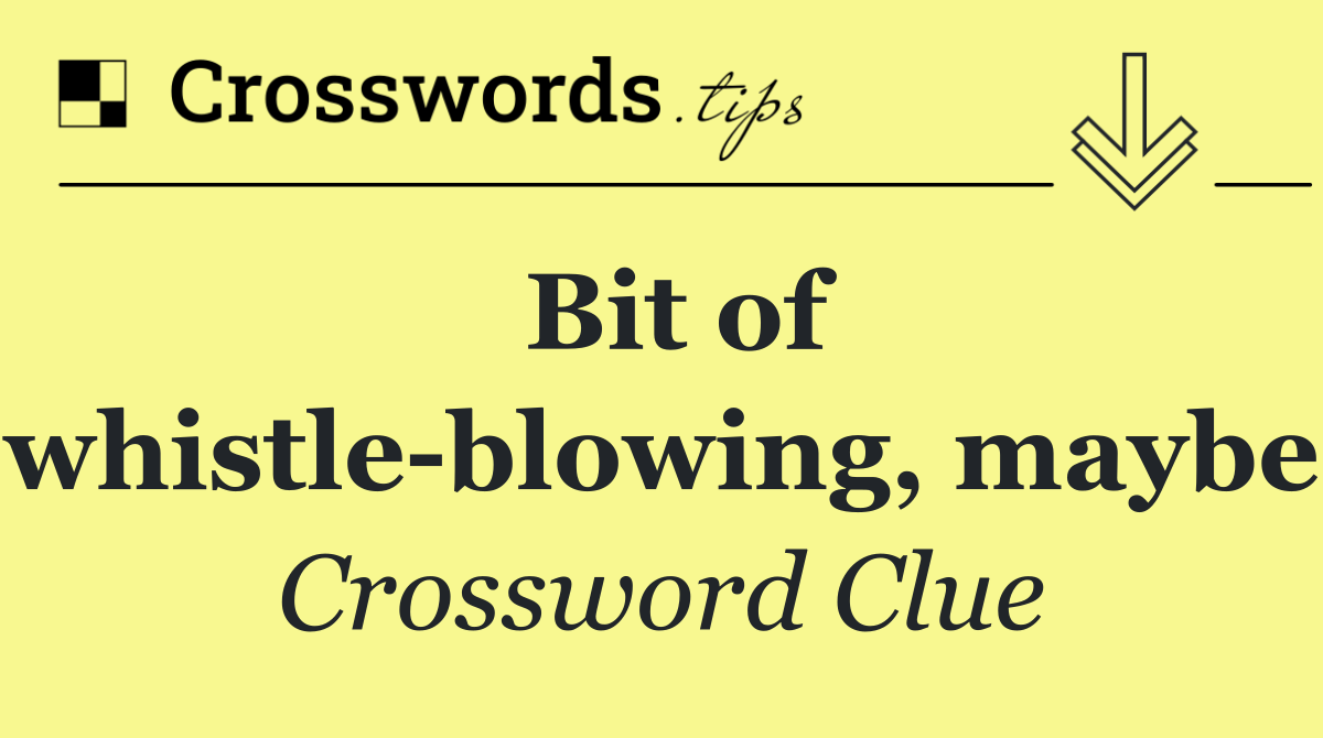 Bit of whistle blowing, maybe