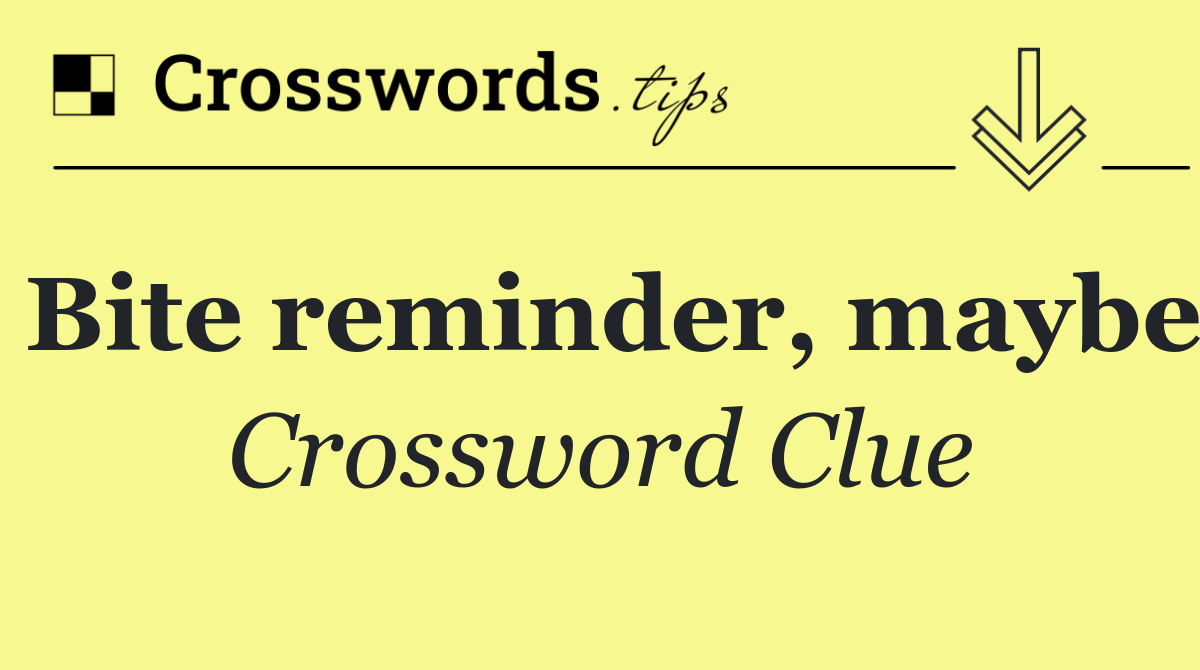 Bite reminder, maybe