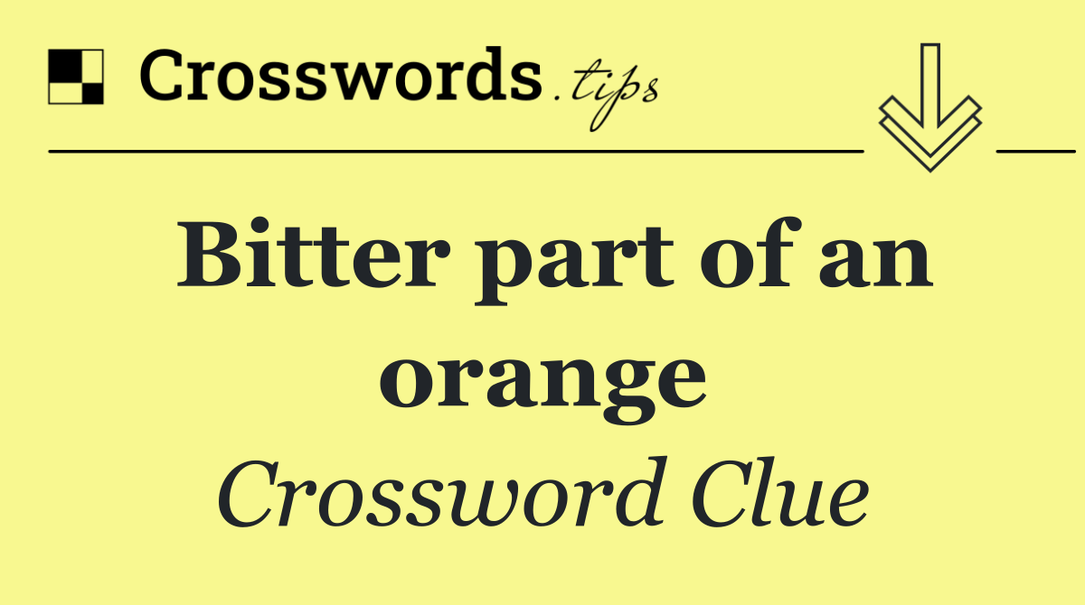 Bitter part of an orange