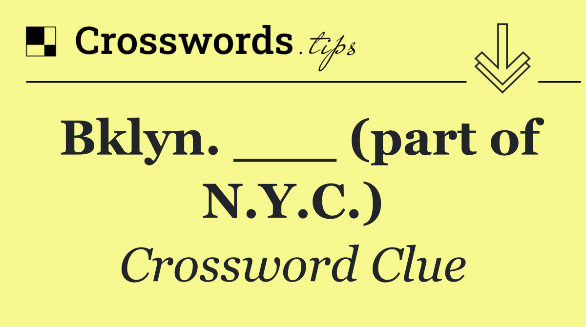 Bklyn. ___ (part of N.Y.C.)