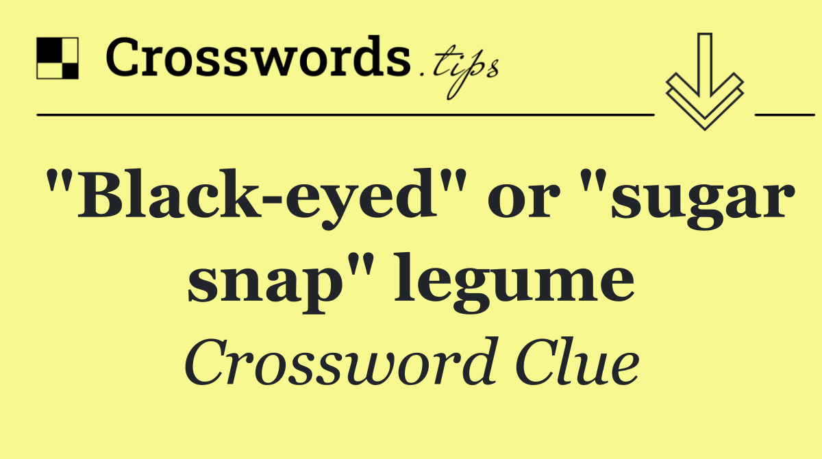 "Black eyed" or "sugar snap" legume